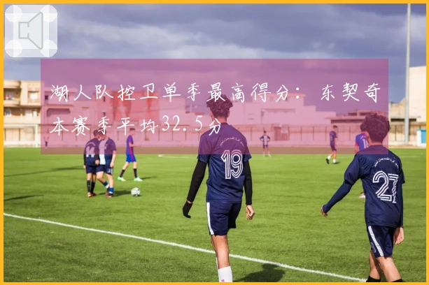 湖人队控卫单季最高得分：东契奇本赛季平均32.5分