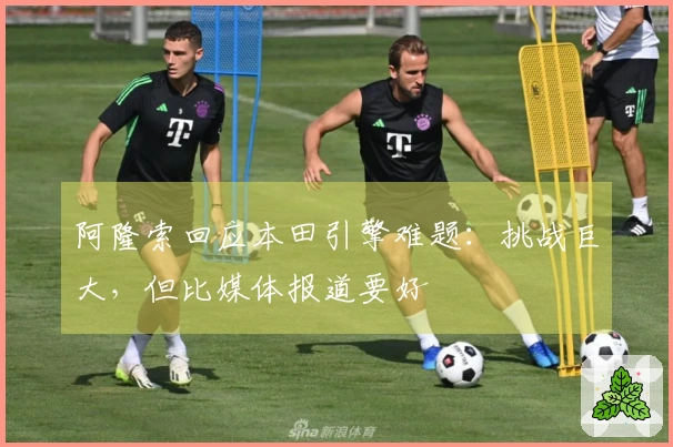 阿隆索回应本田引擎难题：挑战巨大，但比媒体报道要好