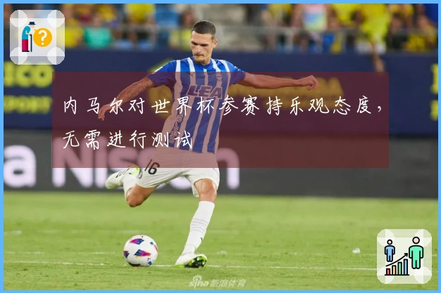 内马尔对世界杯参赛持乐观态度，无需进行测试