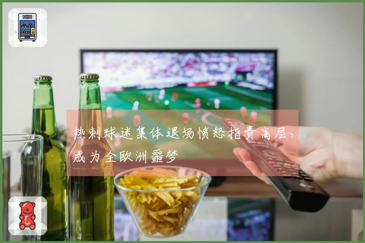 热刺球迷集体退场愤怒指责高层，成为全欧洲噩梦